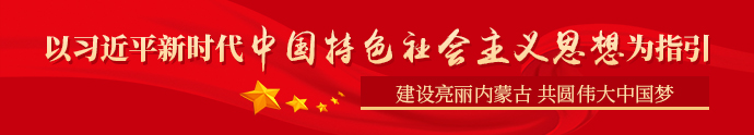 以习近平新时代中国特色社会主义思想为指引  建设亮丽内蒙古 共圆伟大中国梦